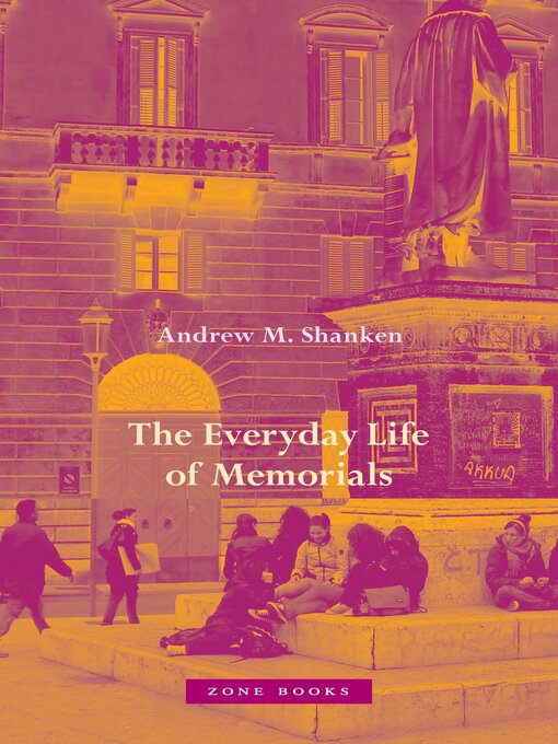 Title details for The Everyday Life of Memorials by Andrew M. Shanken - Available